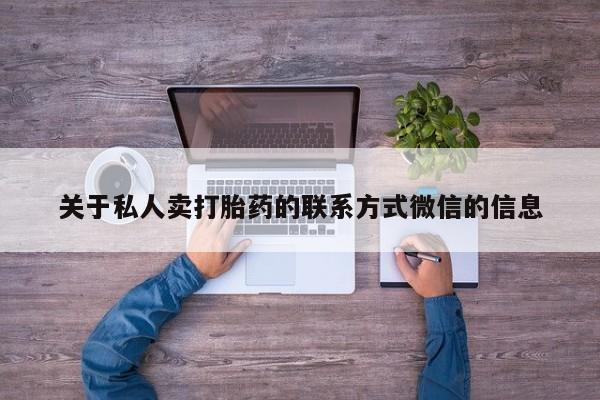 打胎药购买关于私人卖打胎药的联系方式微信的信息
