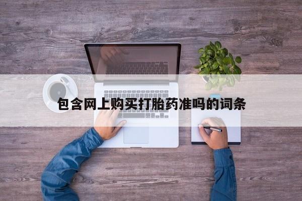 打胎药购买包含网上购买打胎药准吗的词条