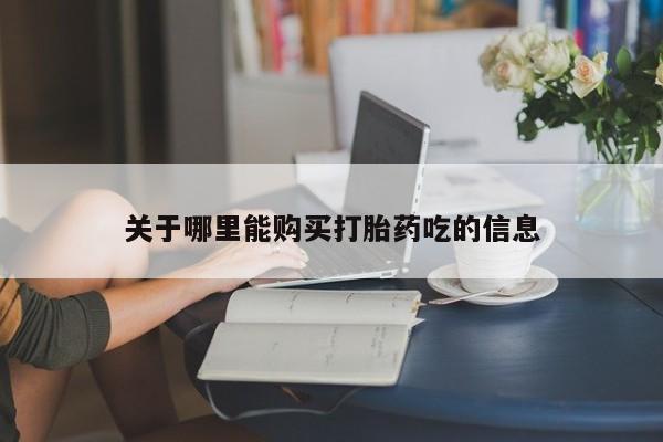 打胎药购买关于哪里能购买打胎药吃的信息