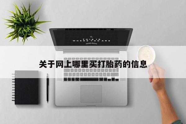 打胎药购买关于网上哪里买打胎药的信息