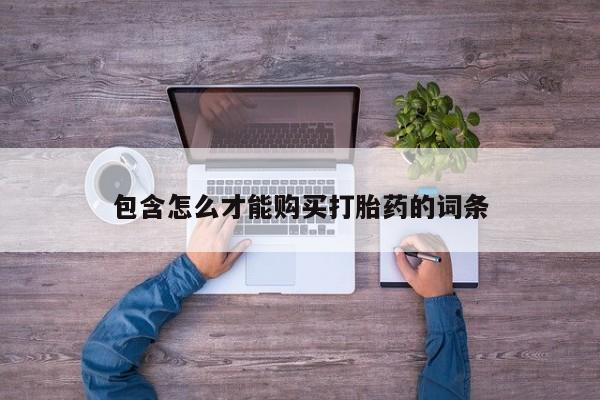 打胎药购买包含怎么才能购买打胎药的词条