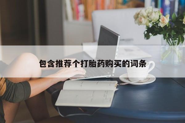 打胎药购买包含推荐个打胎药购买的词条