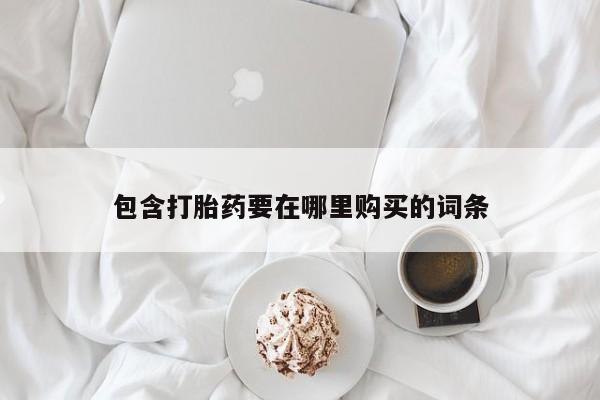 打胎药购买包含打胎药要在哪里购买的词条