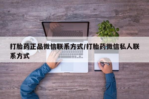 打胎药购买打胎药正品微信联系方式/打胎药微信私人联系方式